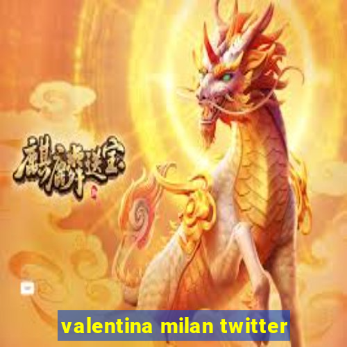 valentina milan twitter